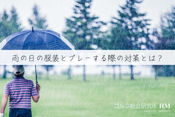 雨の日のゴルフの服装の7つのポイントとプレー対策のまとめ